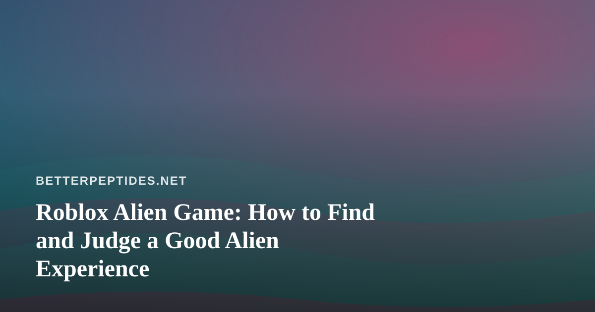 Roblox Alien Game: How to Find and Judge a Good Alien Experience
