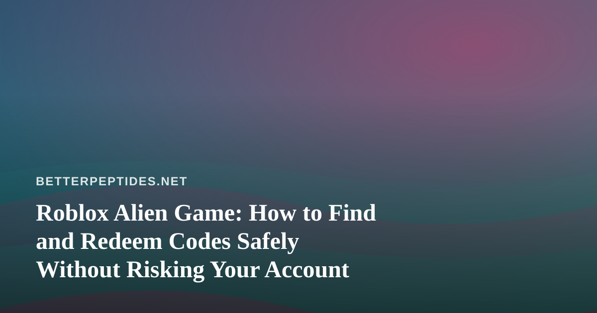 Roblox Alien Game: How to Find and Redeem Codes Safely Without Risking Your Account