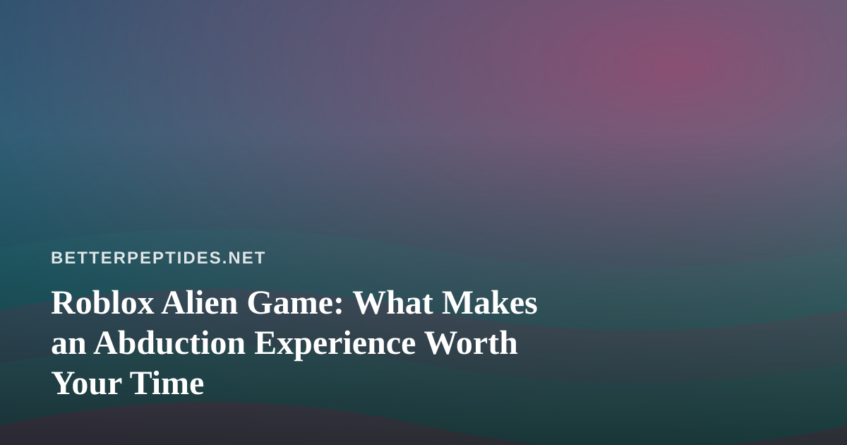 Roblox Alien Game: What Makes an Abduction Experience Worth Your Time
