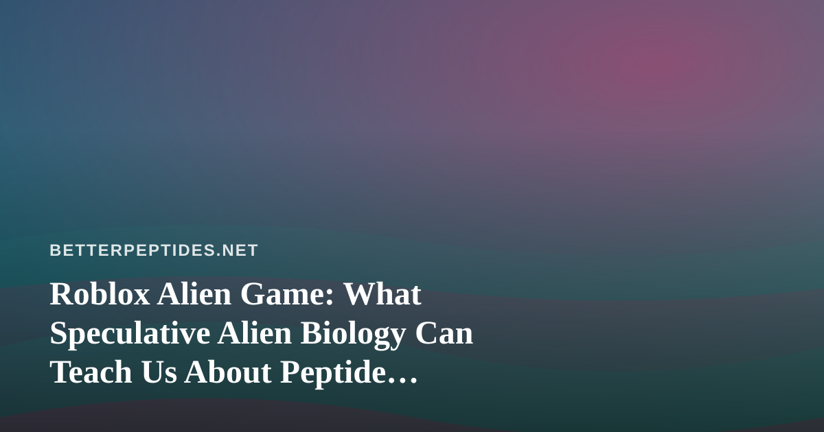Roblox Alien Game: What Speculative Alien Biology Can Teach Us About Peptide Research