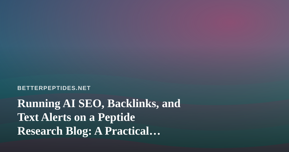 Running AI SEO, Backlinks, and Text Alerts on a Peptide Research Blog: A Practical Guide