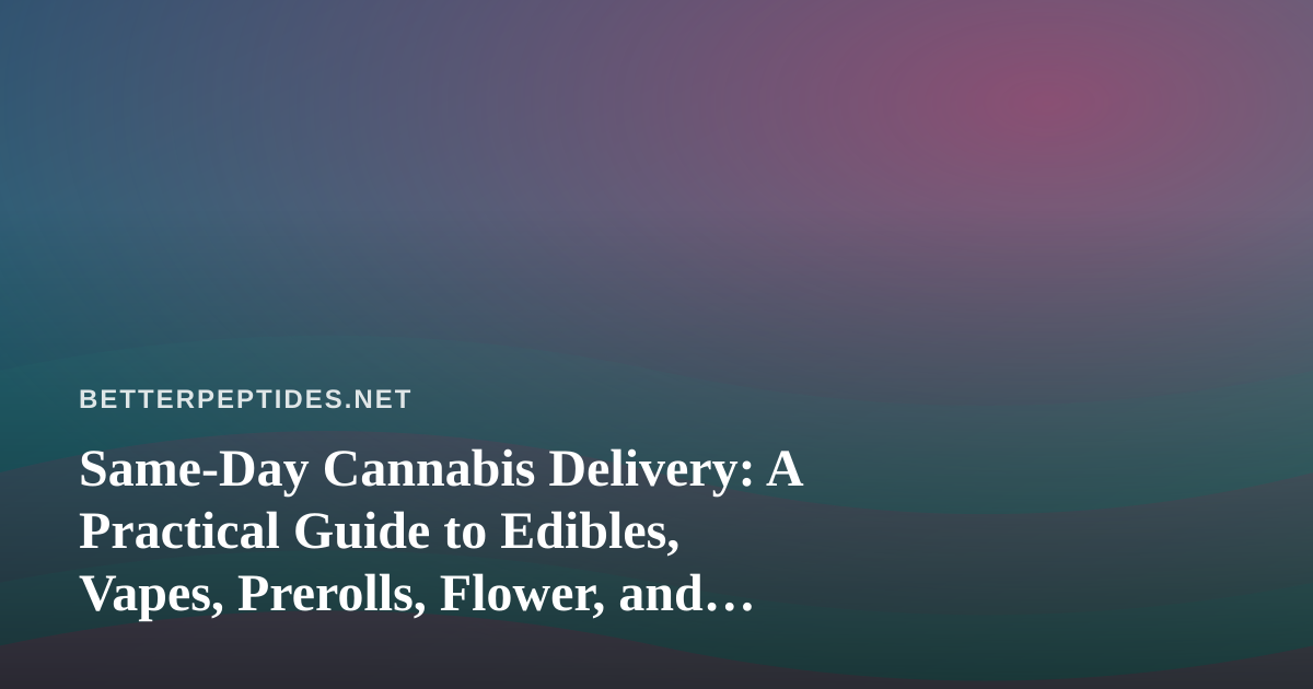 Same-Day Cannabis Delivery: A Practical Guide to Edibles, Vapes, Prerolls, Flower, and Concentrates