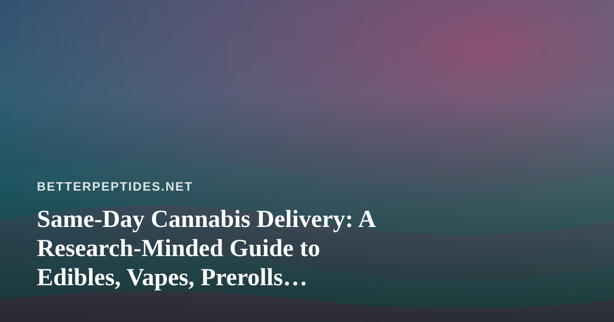 Same-Day Cannabis Delivery: A Research-Minded Guide to Edibles, Vapes, Prerolls, Flower, and Concentrates