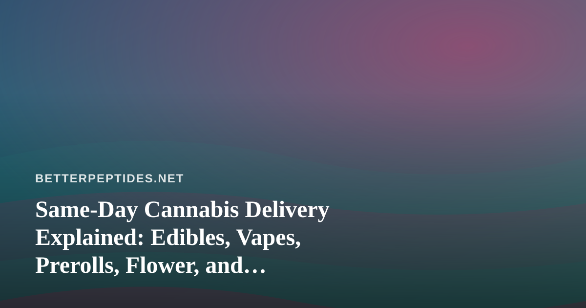 Same-Day Cannabis Delivery Explained: Edibles, Vapes, Prerolls, Flower, and Concentrates