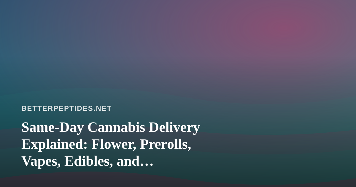 Same-Day Cannabis Delivery Explained: Flower, Prerolls, Vapes, Edibles, and Concentrates Compared