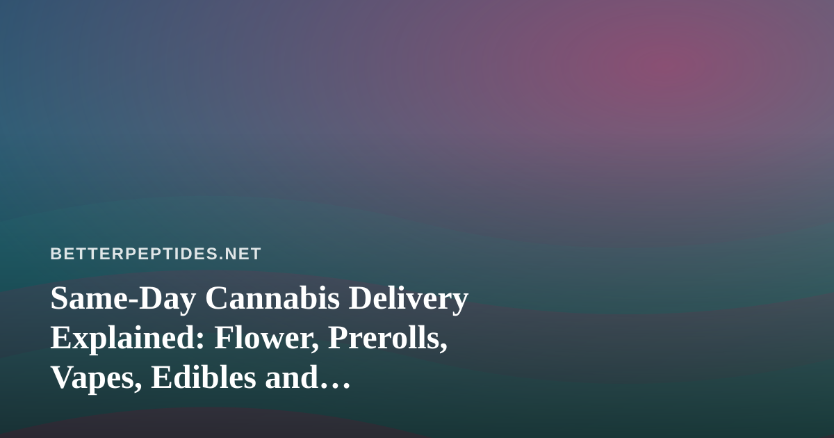 Same-Day Cannabis Delivery Explained: Flower, Prerolls, Vapes, Edibles and Concentrates Through a Research Lens