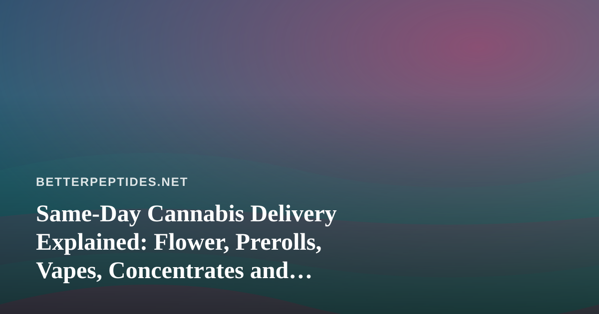 Same-Day Cannabis Delivery Explained: Flower, Prerolls, Vapes, Concentrates and Edibles