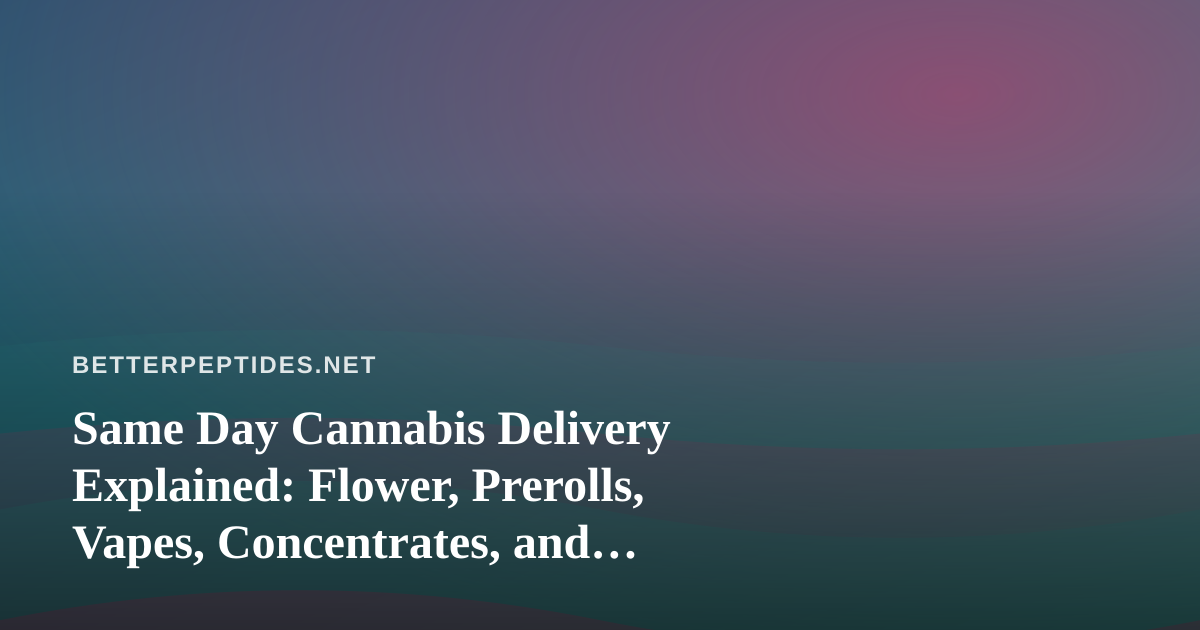 Same Day Cannabis Delivery Explained: Flower, Prerolls, Vapes, Concentrates, and Edibles for Careful Readers