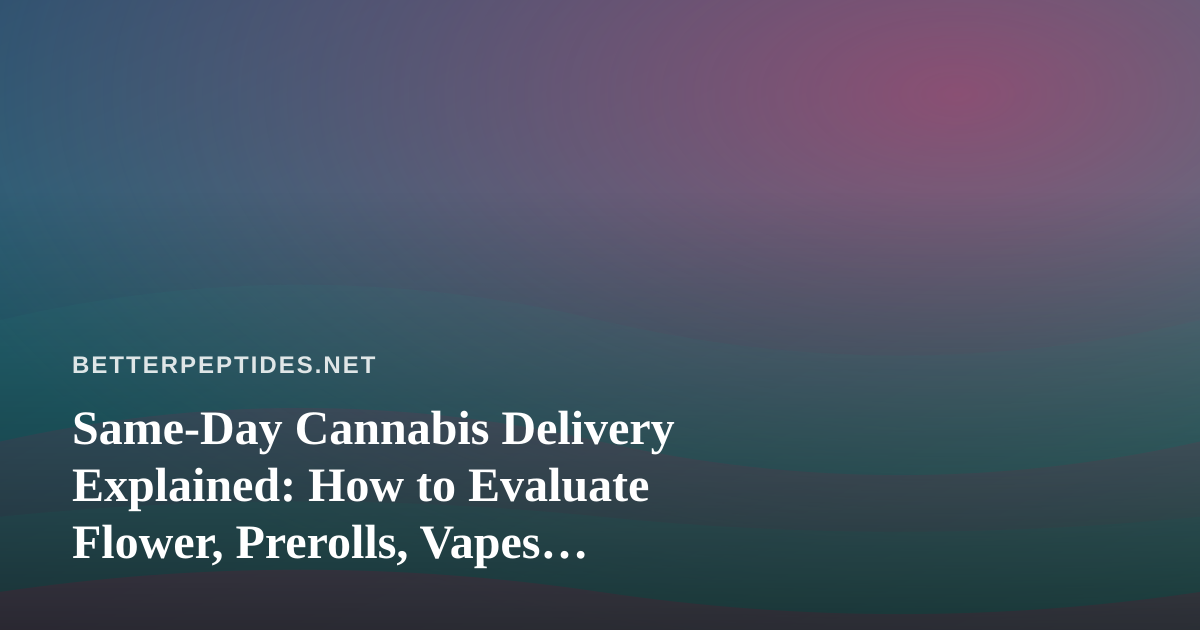 Same-Day Cannabis Delivery Explained: How to Evaluate Flower, Prerolls, Vapes, Edibles, and Concentrates