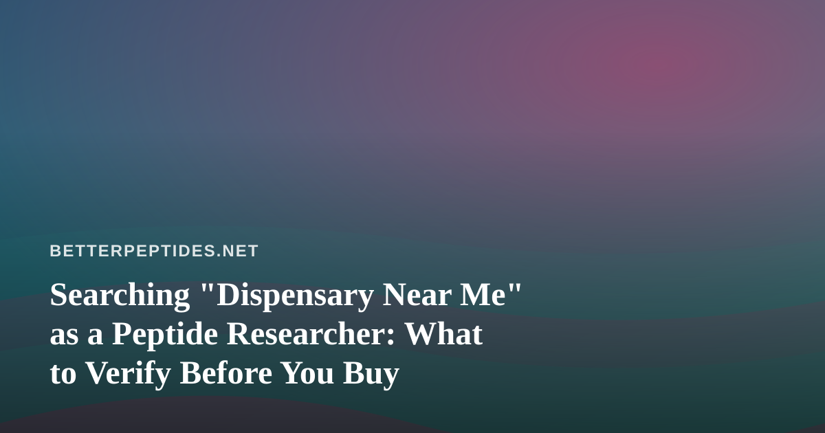 Searching “Dispensary Near Me” as a Peptide Researcher: What to Verify Before You Buy