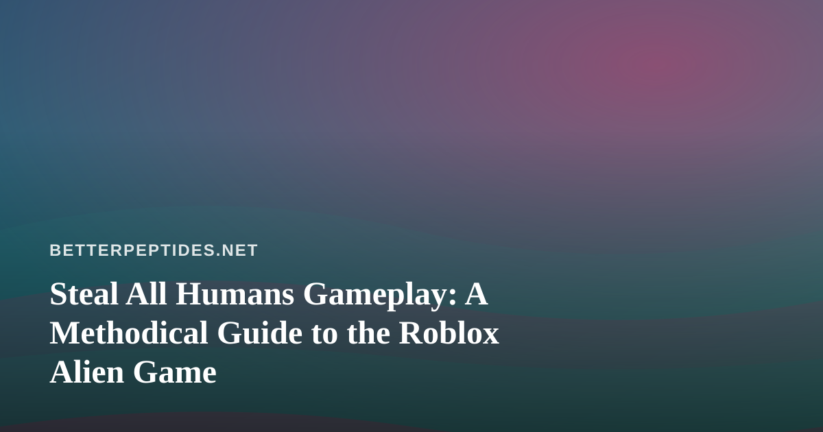 Steal All Humans Gameplay: A Methodical Guide to the Roblox Alien Game