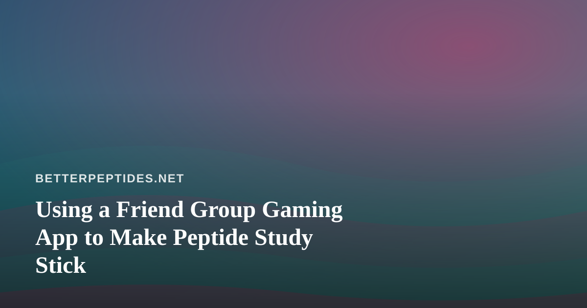 Using a Friend Group Gaming App to Make Peptide Study Stick