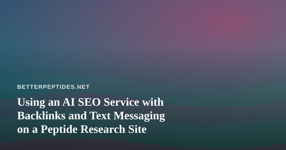 Using an AI SEO Service with Backlinks and Text Messaging on a Peptide Research Site