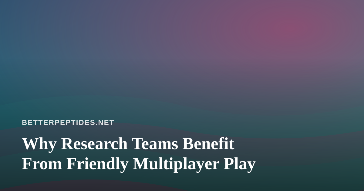 Why Research Teams Benefit From Friendly Multiplayer Play