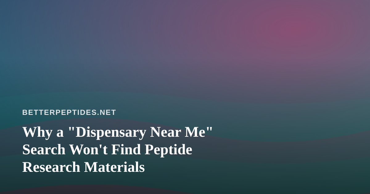 Why a “Dispensary Near Me” Search Won’t Find Peptide Research Materials